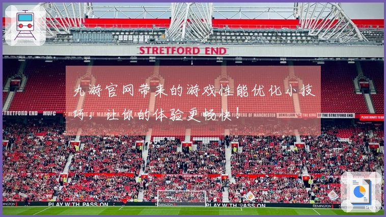 九游官网带来的游戏性能优化小技巧，让你的体验更畅快！